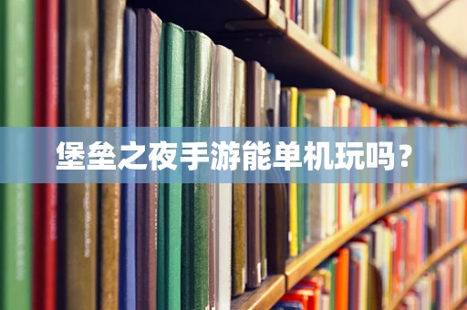 堡垒之夜手游能单机玩吗？