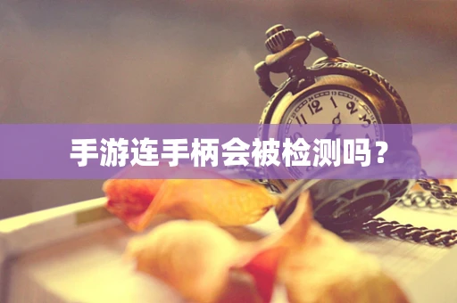 手游连手柄会被检测吗？