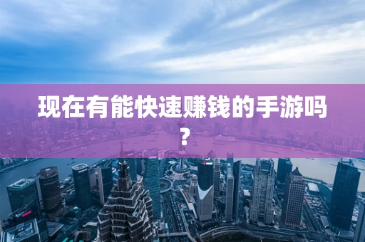 现在有能快速赚钱的手游吗？