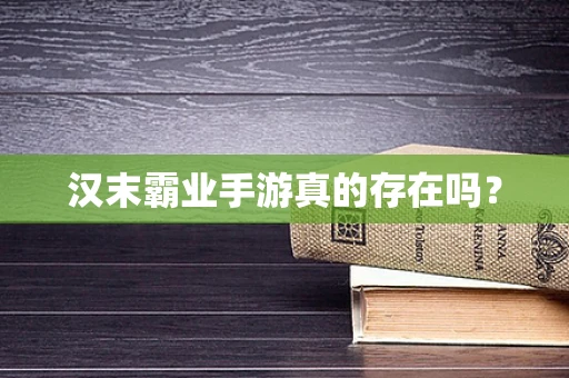 汉末霸业手游真的存在吗？