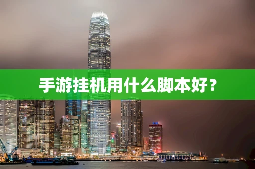 手游挂机用什么脚本好？