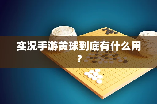 实况手游黄球到底有什么用？