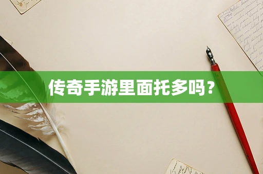 传奇手游里面托多吗？
