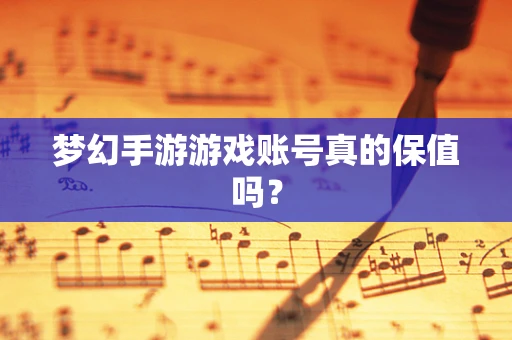 梦幻手游游戏账号真的保值吗？