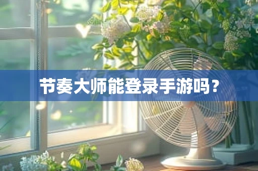 节奏大师能登录手游吗？