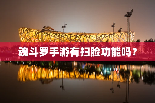 魂斗罗手游有扫脸功能吗？