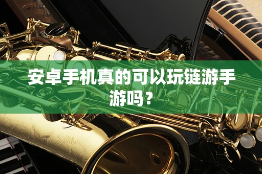 安卓手机真的可以玩链游手游吗？