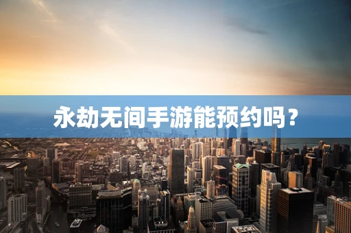永劫无间手游能预约吗？