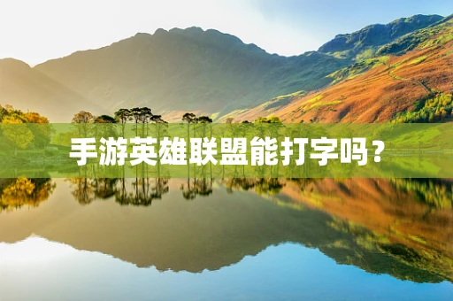 手游英雄联盟能打字吗？