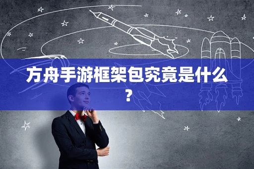 方舟手游框架包究竟是什么？