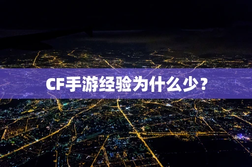 CF手游经验为什么少？