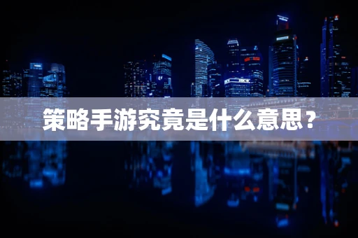 策略手游究竟是什么意思？