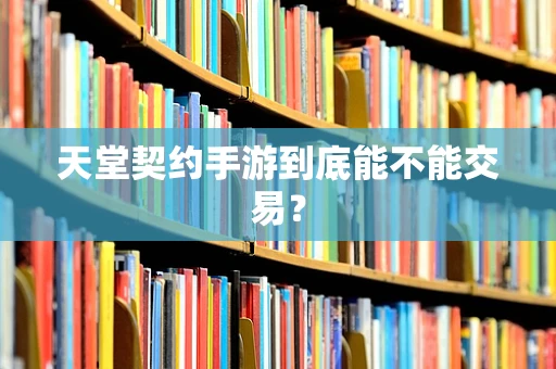 天堂契约手游到底能不能交易？
