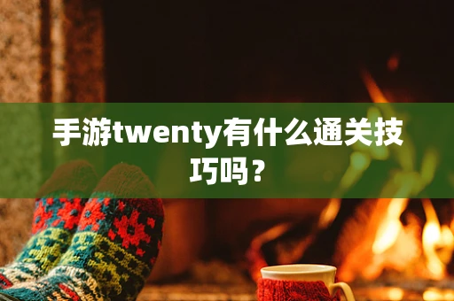 手游twenty有什么通关技巧吗？