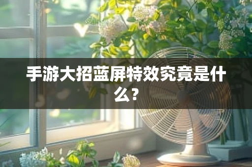 手游大招蓝屏特效究竟是什么？