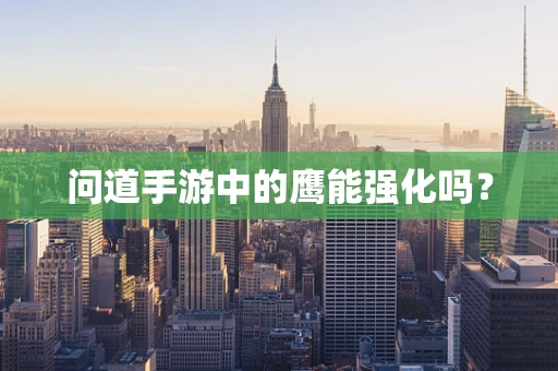 问道手游中的鹰能强化吗？